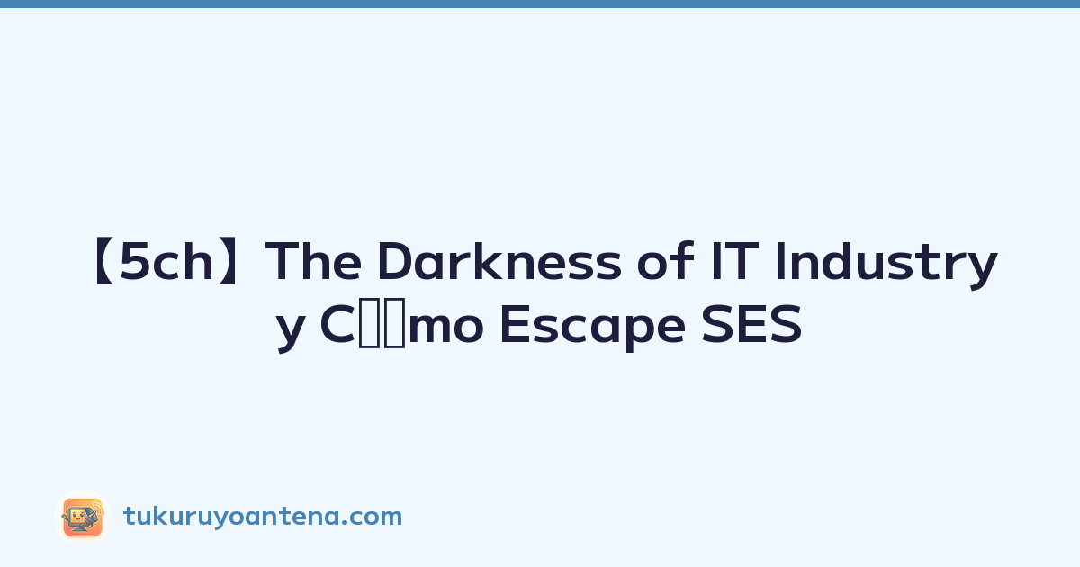 【5ch】The Darkness of IT Industry y Cómo Escape SES