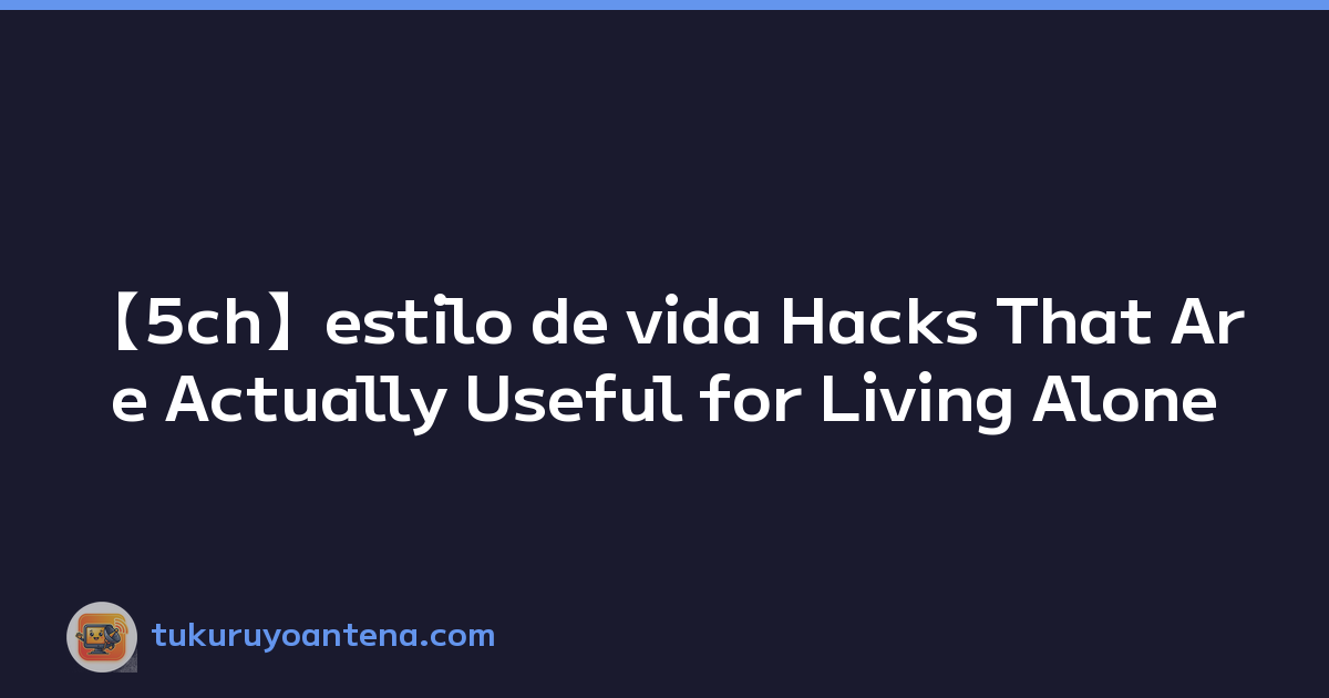 Featured image of post 【5ch】estilo de vida Hacks That Are Actually Useful for Living Alone