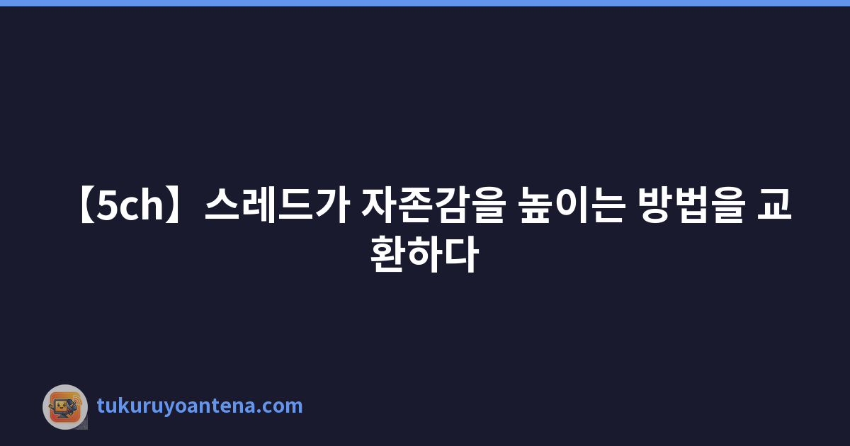 Featured image of post 【5ch】스레드가 자존감을 높이는 방법을 교환하다