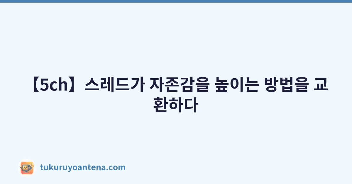 Featured image of post 【5ch】스레드가 자존감을 높이는 방법을 교환하다