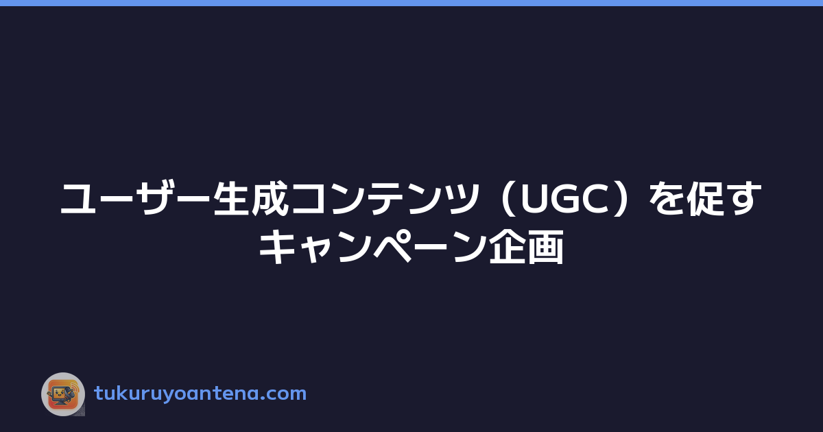 ユーザー生成コンテンツ（UGC）を促すキャンペーン企画