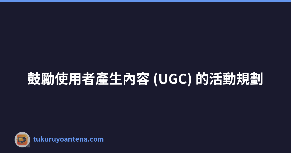 鼓勵使用者產生內容 (UGC) 的活動規劃