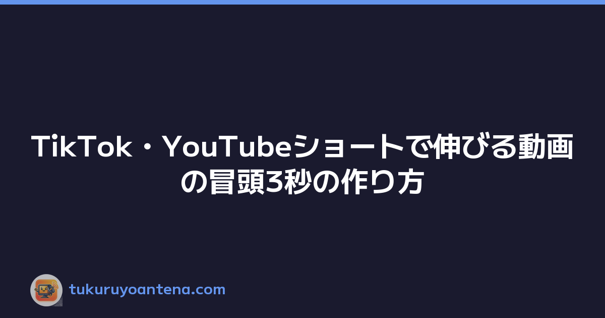 TikTok・YouTubeショートで伸びる動画の冒頭3秒の作り方