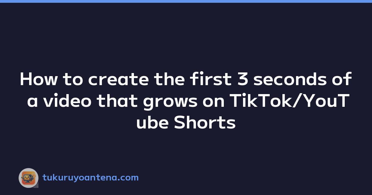 How to create the first 3 seconds of a video that grows on TikTok/YouTube Shorts