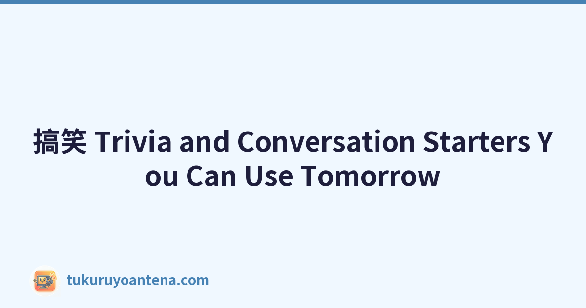 搞笑 Trivia and Conversation Starters You Can Use Tomorrow