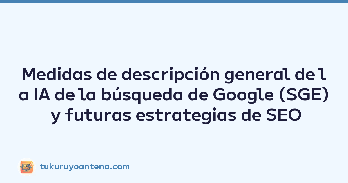 Medidas de descripción general de la IA de la búsqueda de Google (SGE) y futuras estrategias de SEO
