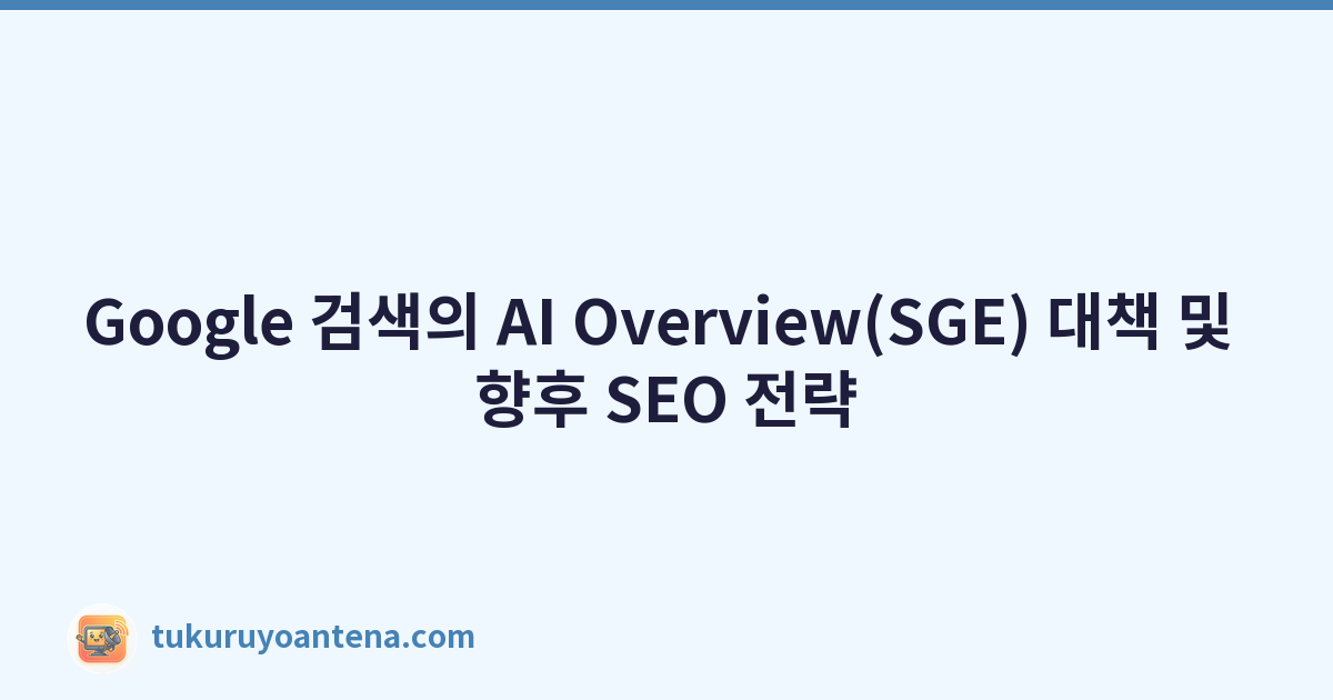 Google 검색의 AI Overview(SGE) 대책 및 향후 SEO 전략