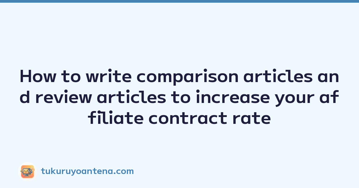 How to write comparison articles and review articles to increase your affiliate contract rate