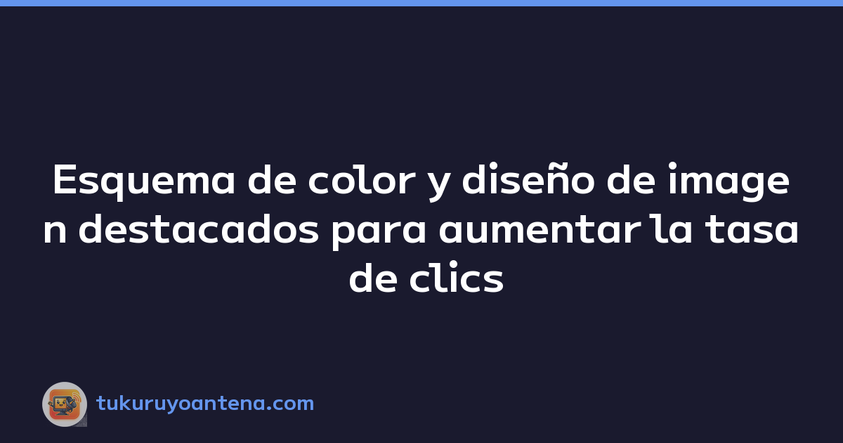 Esquema de color y diseño de imagen destacados para aumentar la tasa de clics