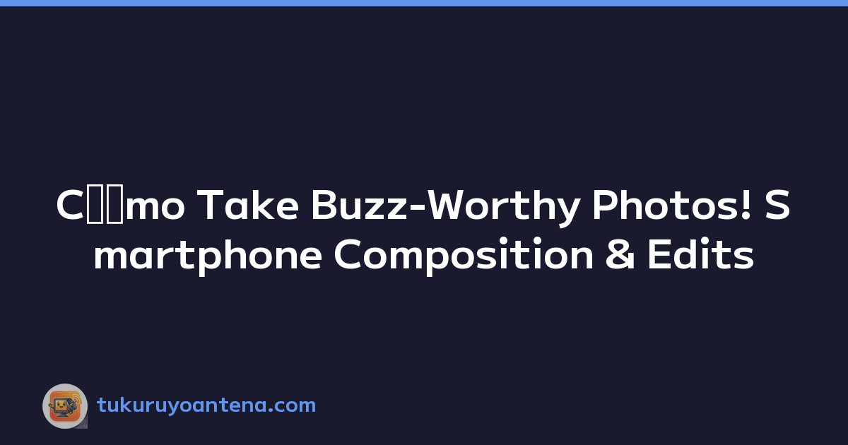 Cómo Take Buzz-Worthy Photos! Smartphone Composition & Edits
