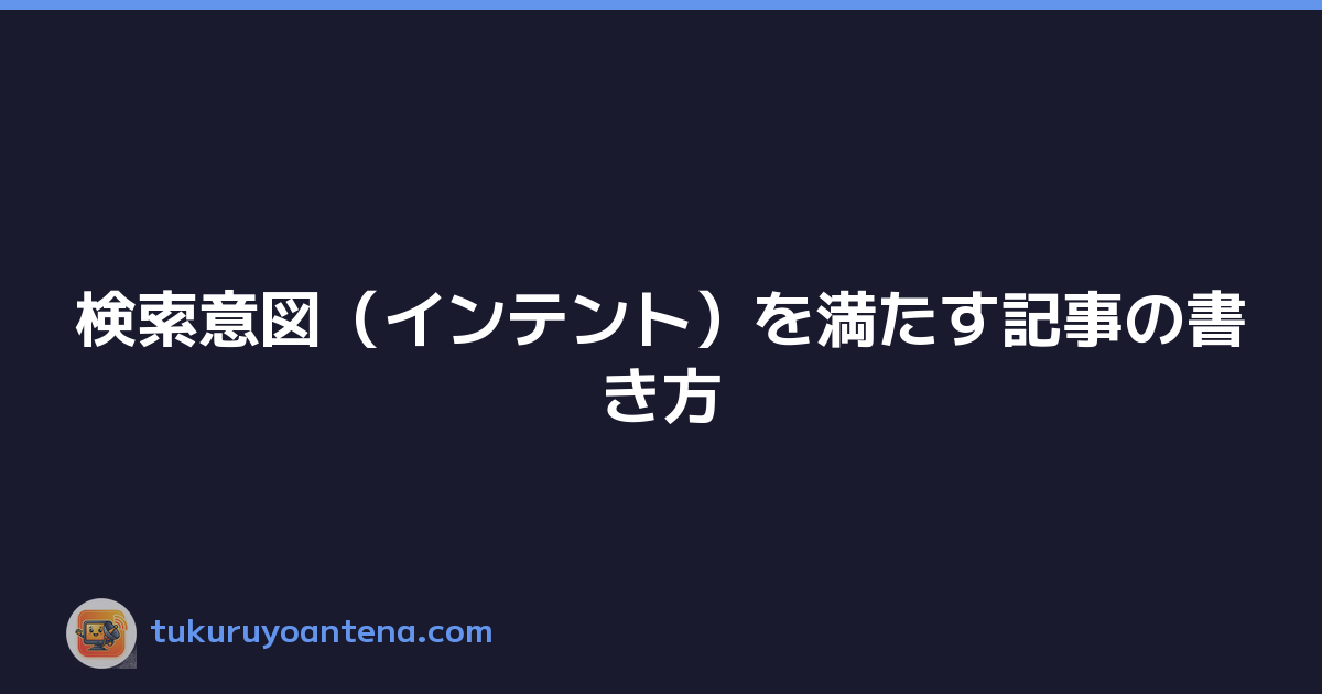 検索意図（インテント）を満たす記事の書き方