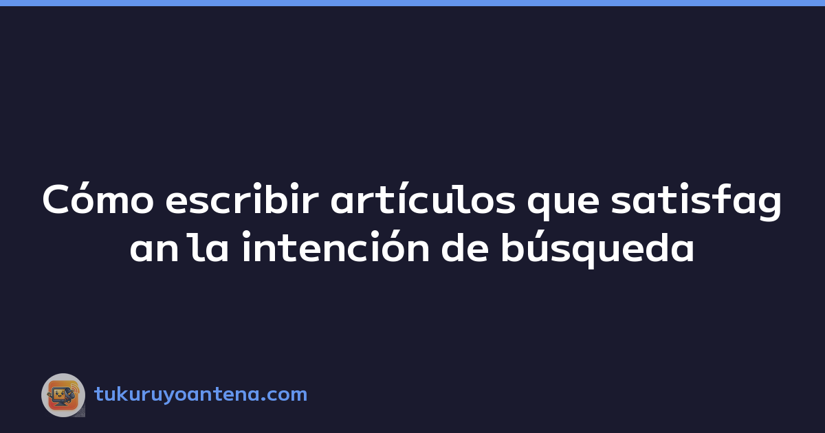 Featured image of post Cómo escribir artículos que satisfagan la intención de búsqueda