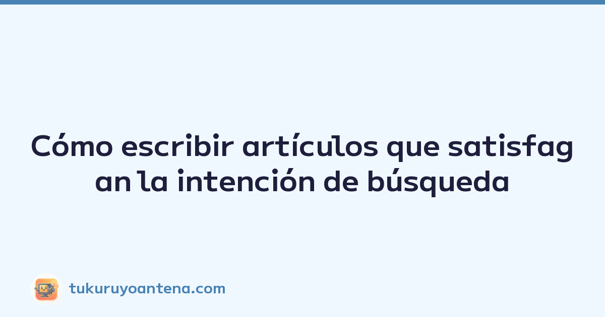 Featured image of post Cómo escribir artículos que satisfagan la intención de búsqueda