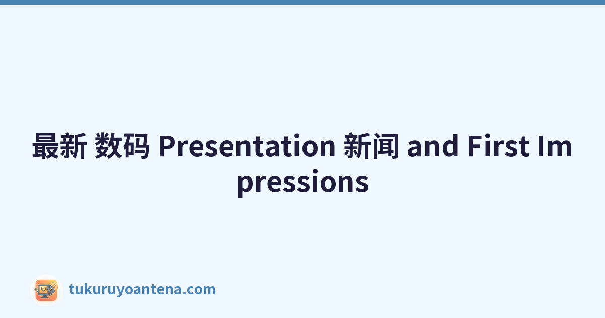 Featured image of post 最新 数码 Presentation 新闻 and First Impressions