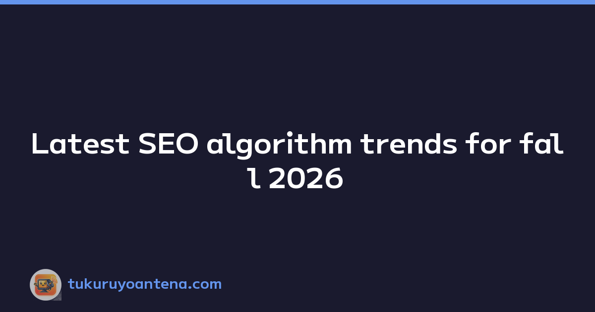 Latest SEO algorithm trends for fall 2026