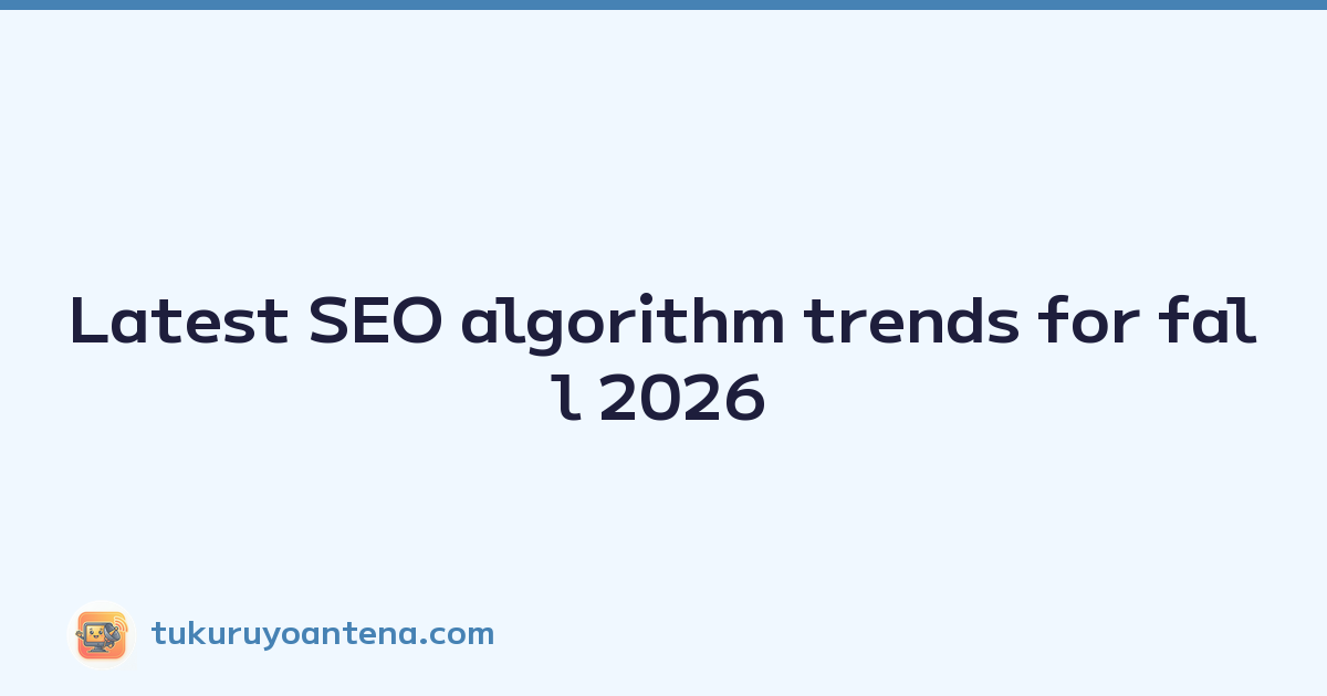 Latest SEO algorithm trends for fall 2026