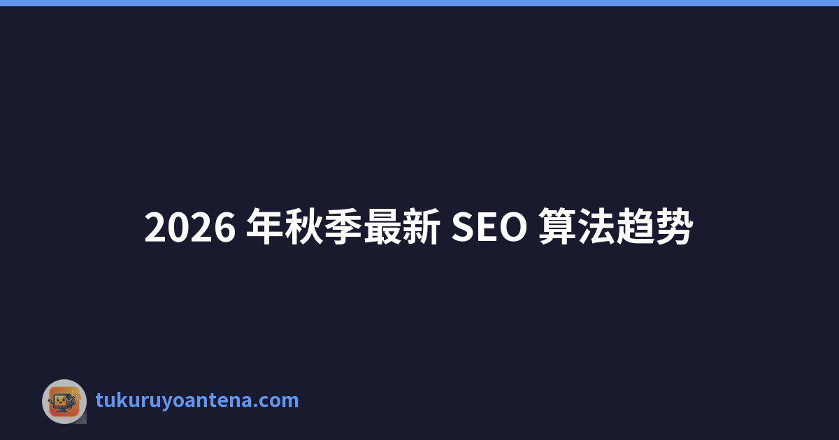 2026 年秋季最新 SEO 算法趋势