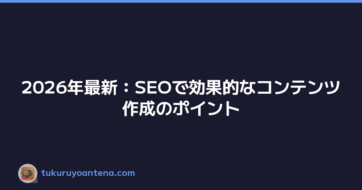 Featured image of post 2026年最新:SEOで効果的なコンテンツ作成のポイント