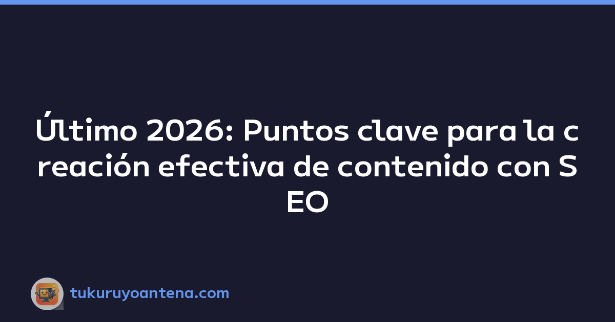Featured image of post Último 2026: Puntos clave para la creación efectiva de contenido con SEO