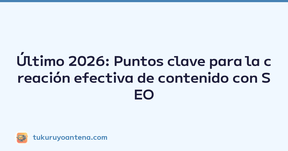 Featured image of post Último 2026: Puntos clave para la creación efectiva de contenido con SEO