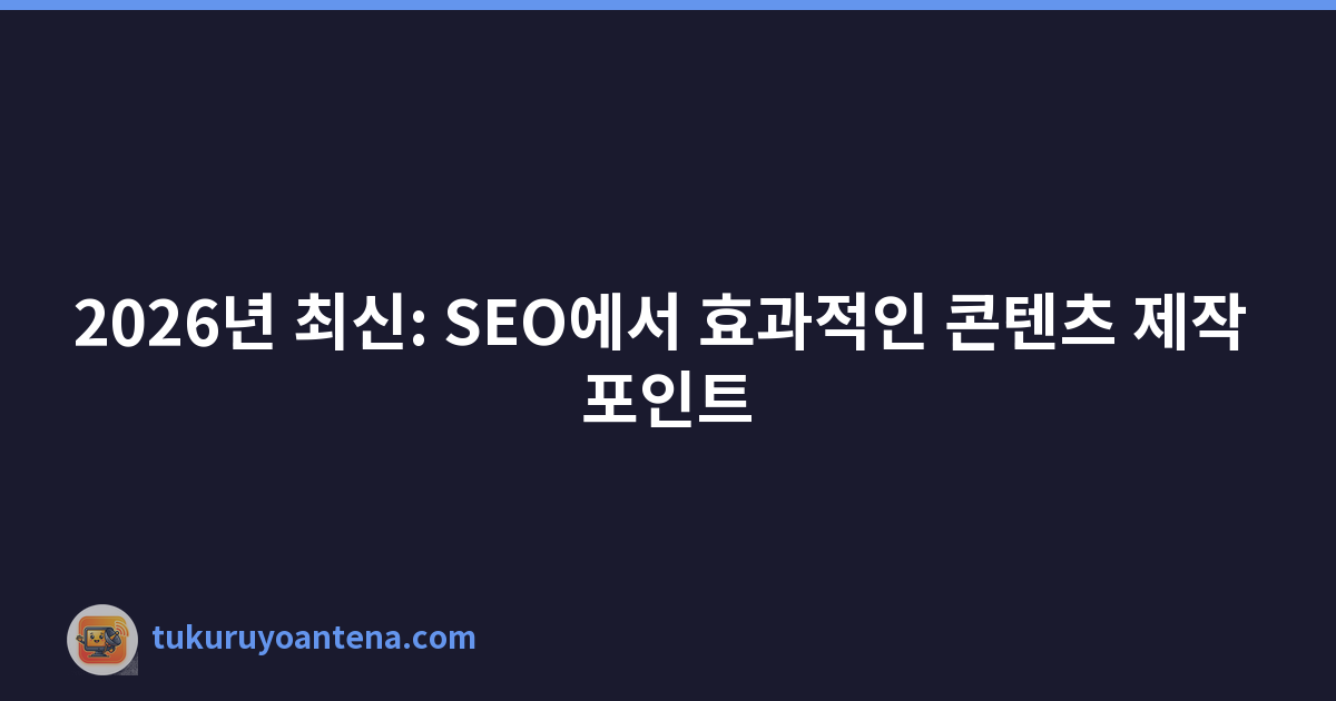 Featured image of post 2026년 최신: SEO에서 효과적인 콘텐츠 제작 포인트