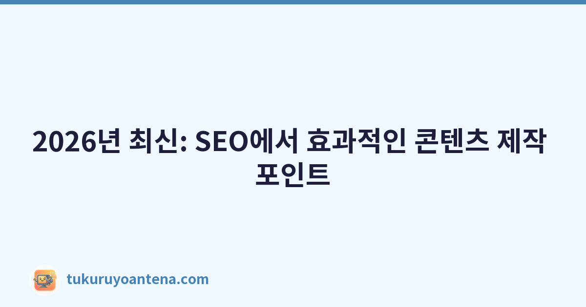 Featured image of post 2026년 최신: SEO에서 효과적인 콘텐츠 제작 포인트