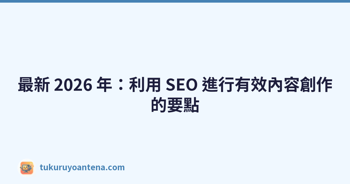 Featured image of post 最新 2026 年:利用 SEO 進行有效內容創作的要點