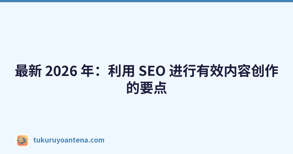 Featured image of post 最新 2026 年：利用 SEO 进行有效内容创作的要点