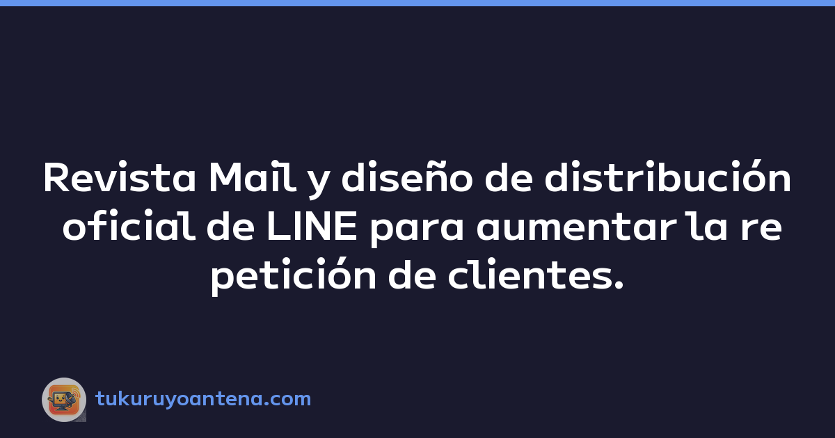 Revista Mail y diseño de distribución oficial de LINE para aumentar la repetición de clientes.