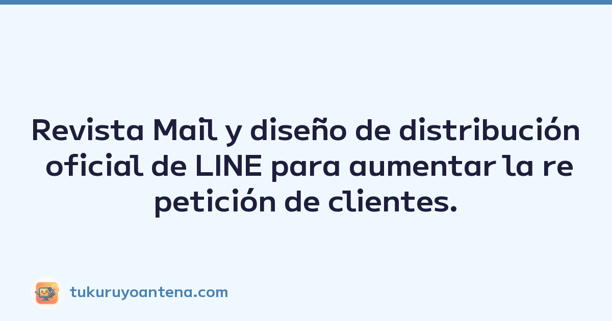 Revista Mail y diseño de distribución oficial de LINE para aumentar la repetición de clientes.