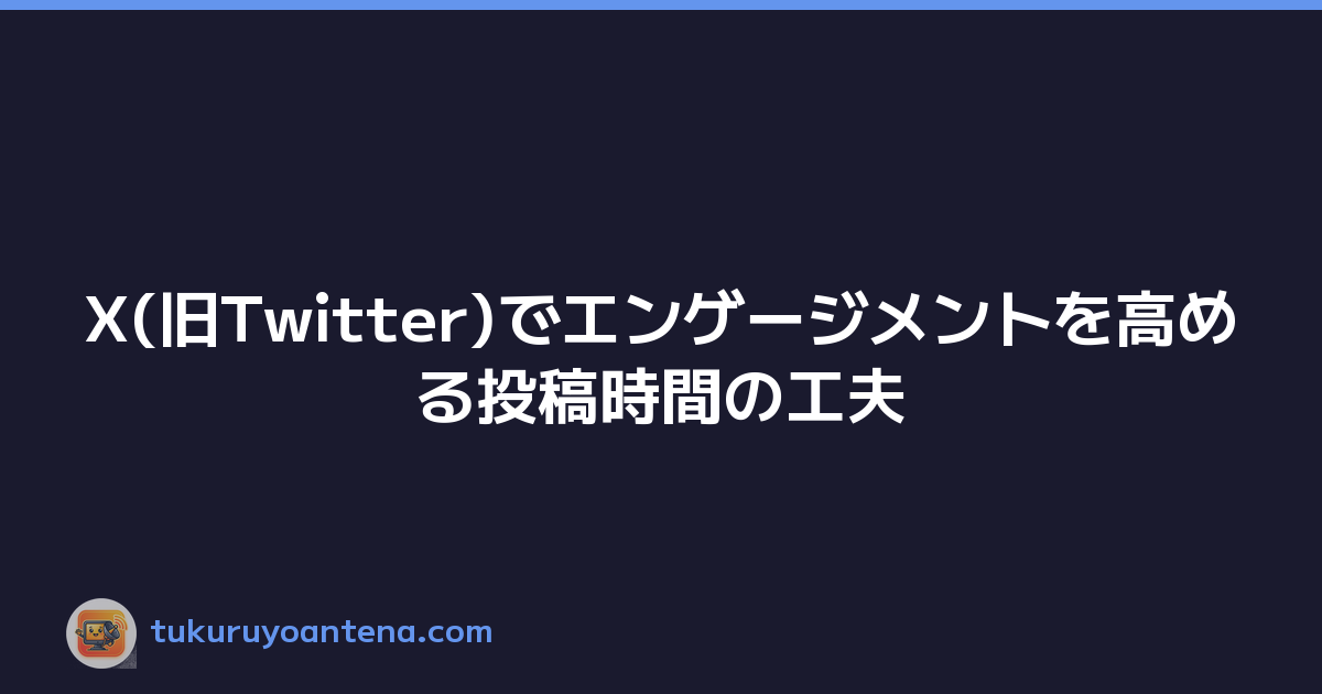 X(旧Twitter)でエンゲージメントを高める投稿時間の工夫
