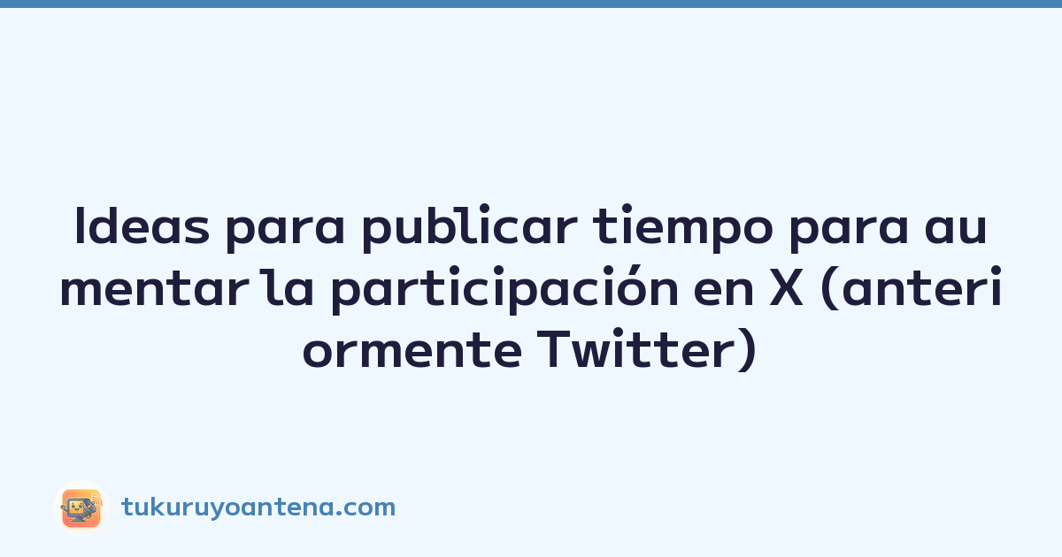 Ideas para publicar tiempo para aumentar la participación en X (anteriormente Twitter)