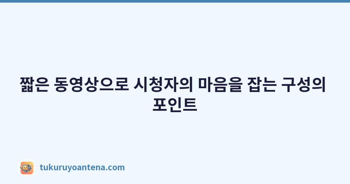 짧은 동영상으로 시청자의 마음을 잡는 구성의 포인트