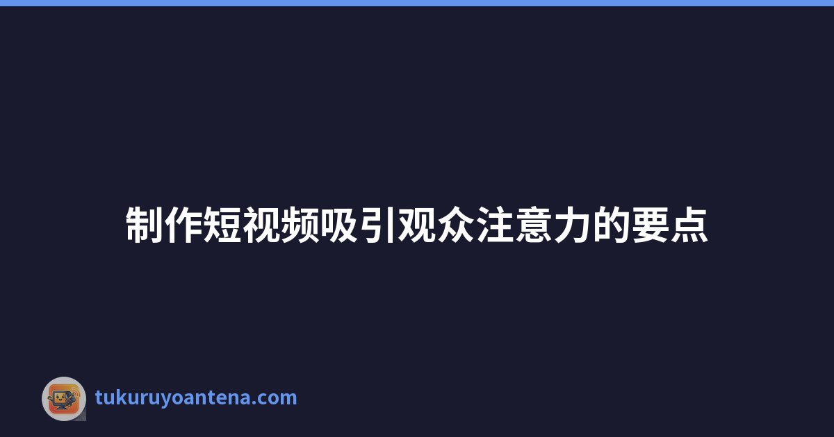 制作短视频吸引观众注意力的要点