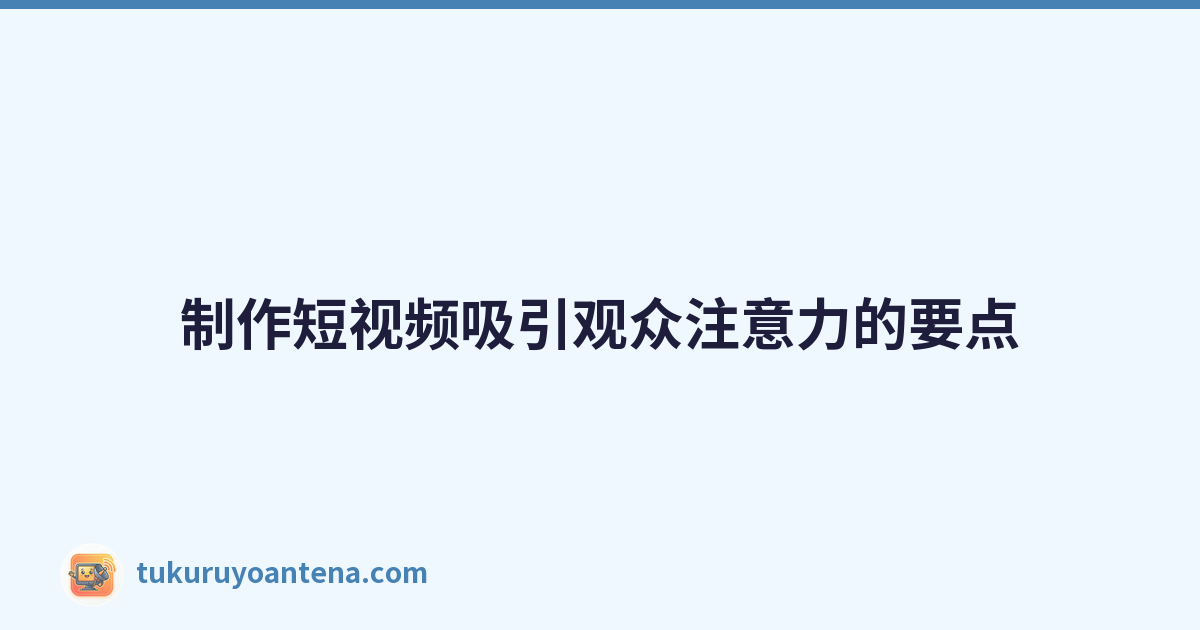 制作短视频吸引观众注意力的要点