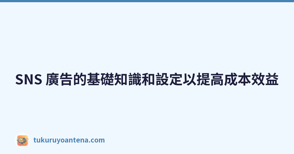 Featured image of post SNS 廣告的基礎知識和設定以提高成本效益