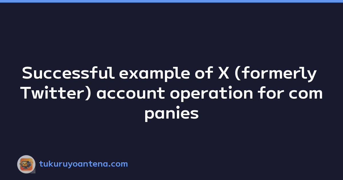 Successful example of X (formerly Twitter) account operation for companies
