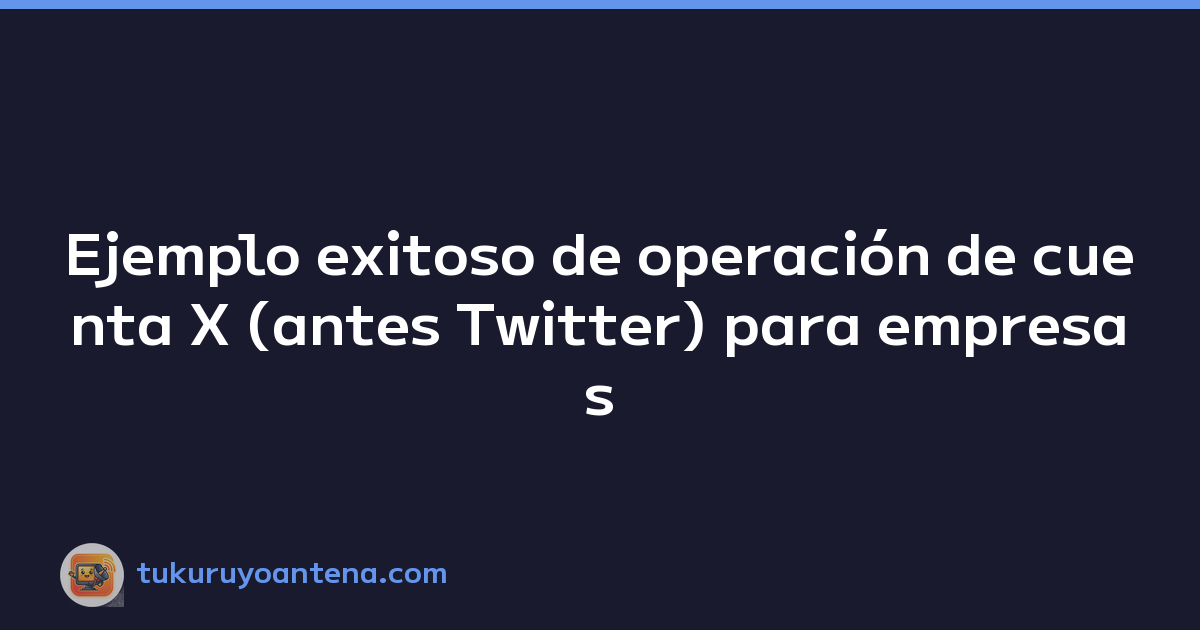 Featured image of post Ejemplo exitoso de operación de cuenta X (antes Twitter) para empresas