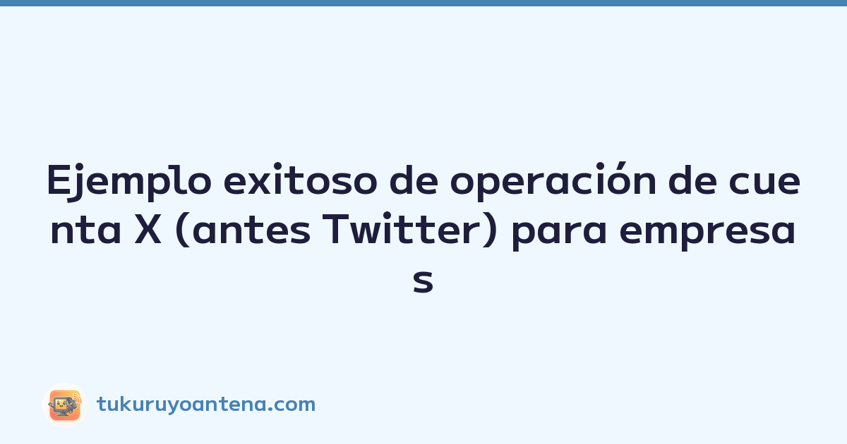 Featured image of post Ejemplo exitoso de operación de cuenta X (antes Twitter) para empresas