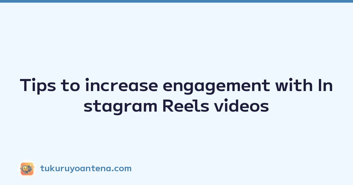 Tips to increase engagement with Instagram Reels videos