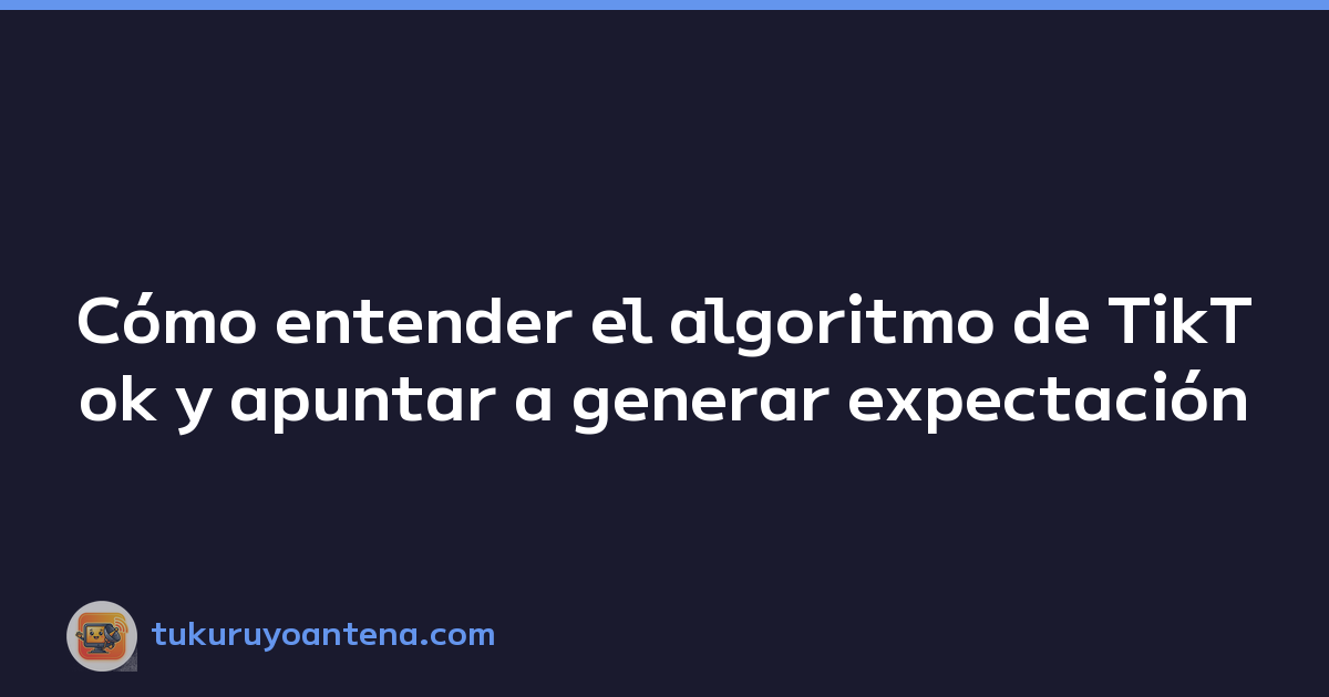 Featured image of post Cómo entender el algoritmo de TikTok y apuntar a generar expectación