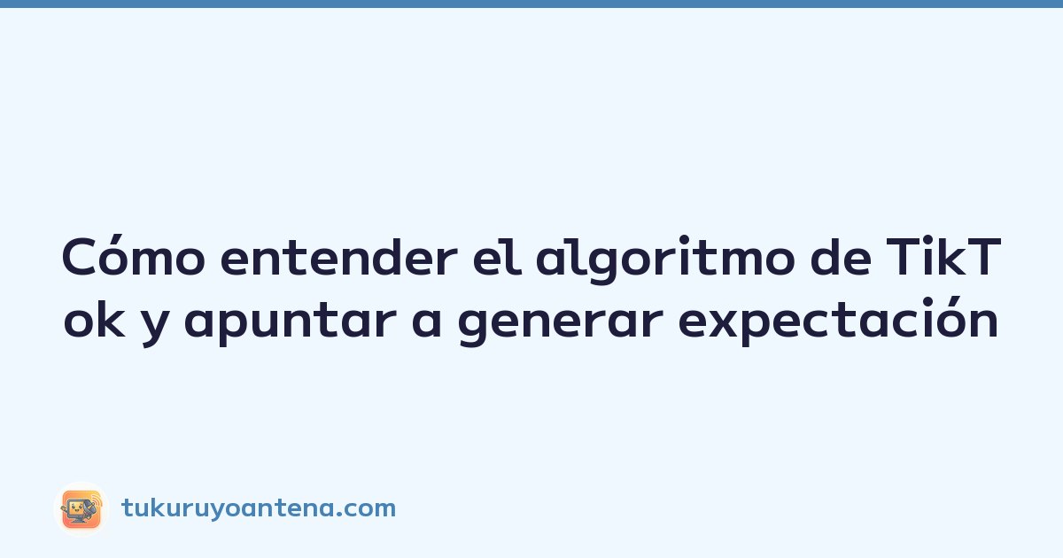 Featured image of post Cómo entender el algoritmo de TikTok y apuntar a generar expectación