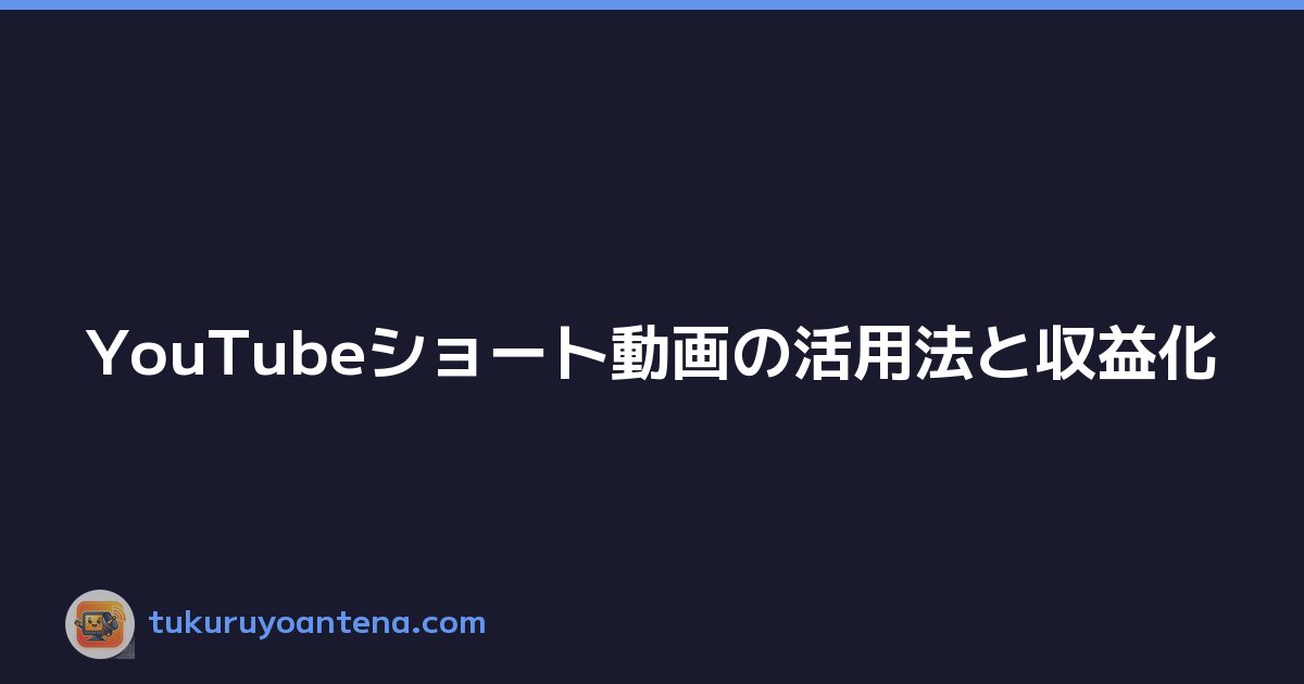 YouTubeショート動画の活用法と収益化