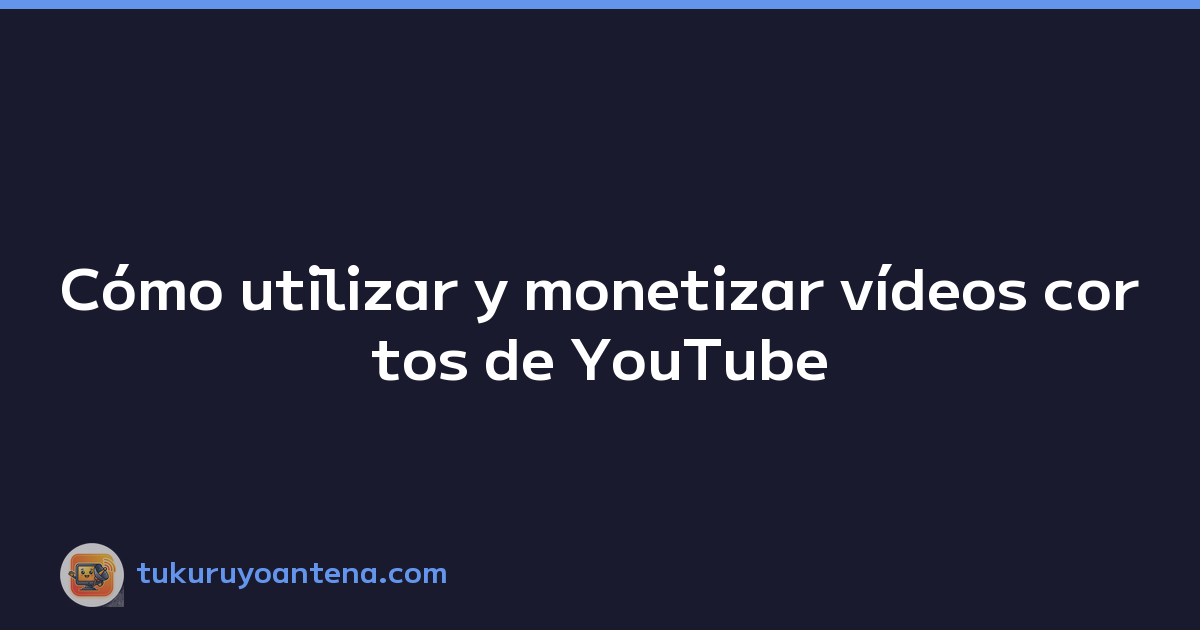 Featured image of post Cómo utilizar y monetizar vídeos cortos de YouTube