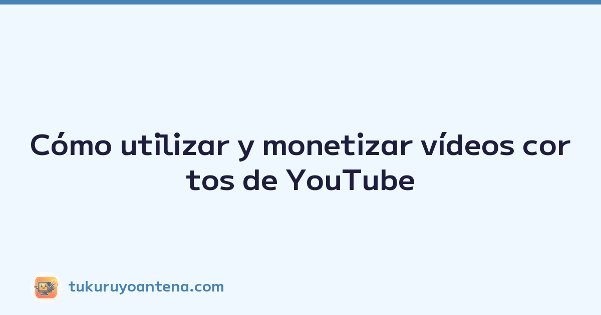 Featured image of post Cómo utilizar y monetizar vídeos cortos de YouTube
